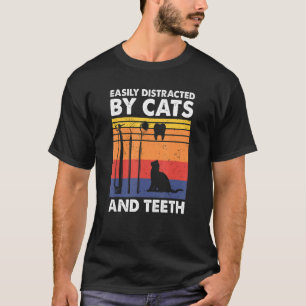 Easily Distracted By Teeth And Cats, Dentist T-Shirt