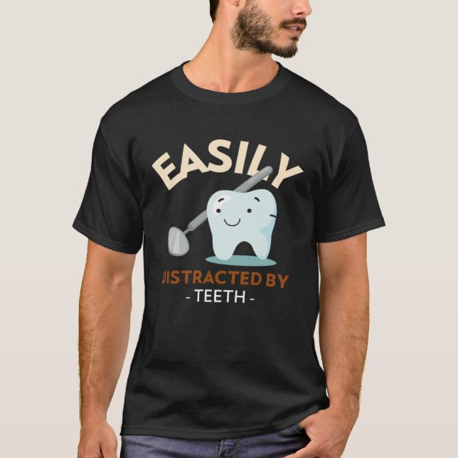 Easily Distracted By Teeth Dental Hygienist Dentis T-Shirt (Front)