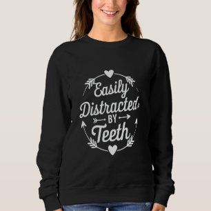 Easily Distracted By Teeth Funny Dentist Dental Me Sweatshirt