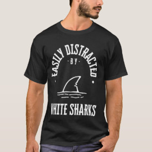 Easily Distracted by white sharks,funny shark Love T-Shirt