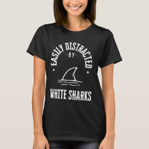 Easily Distracted by white sharks,funny shark Love T-Shirt