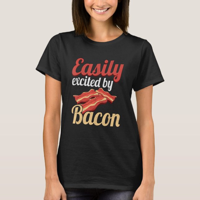 Easily Excited By Bacon Enthusiast Pork Grilling B T-Shirt (Front)