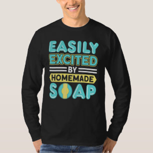 Easily Excited By Homemade Soap Handmade Craft Soa T-Shirt