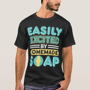 Easily Excited By Homemade Soap Handmade Craft Soa T-Shirt
