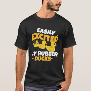 Easily Excited By Rubber Ducks Funny Duckie Bath R T-Shirt