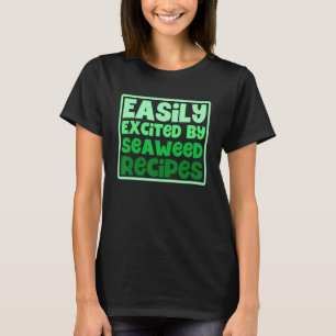 Easily Excited By Seaweed Recipes Vegetarian Vegan T-Shirt