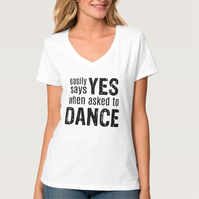 Easily Says YES when asked to DANCE (black) T-Shirt (Front)