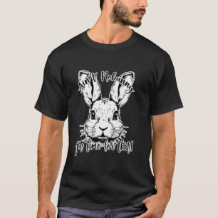 Easter, Ain't nobunny got time for that! T-Shirt