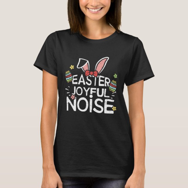 Easter Bunny Easter Joyful Noise  Easter Sayings T-Shirt (Front)
