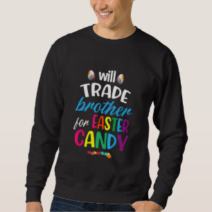 Easter Candy Quote Will Trade Brother For Easter C Sweatshirt