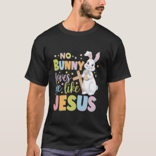 Easter Day No Bunny Loves Me Like Jesus Christian T-Shirt