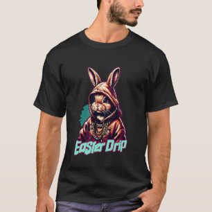 Easter Drip u2013Cool Hip-Hop Bunny Streetwear Chr T-Shirt