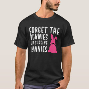 Easter Forget The Bunnies I m Chasing Hunnies T-Shirt