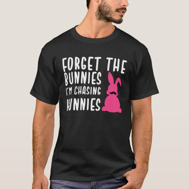 Easter Forget The Bunnies I m Chasing Hunnies T-Shirt (Front)