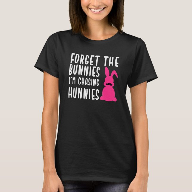 Easter  Forget The Bunnies I'm Chasing Hunnies 9 T-Shirt (Front)