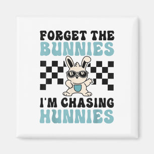 Easter Forget The Bunnies Im Chasing Hunnies Toddl Magnet