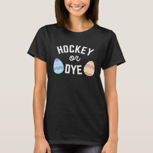 Easter Hockey or Dye Quote For Players or Moms Dyi T-Shirt