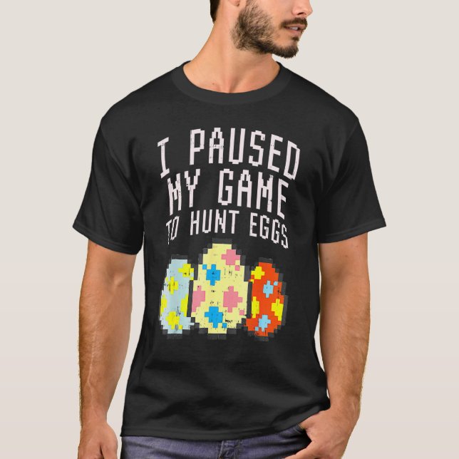 Easter I Paused My Game Hunt Pixelated Eggs Easter T-Shirt (Front)