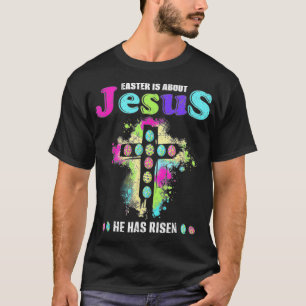 Easter Is About Jesus He Has Risen Christian Easte T-Shirt