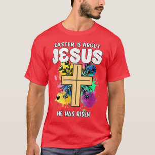 Easter Is About Jesus He Has Risen Easter Day Awes T-Shirt