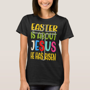 Easter Is About Jesus He Has Risen T-Shirt