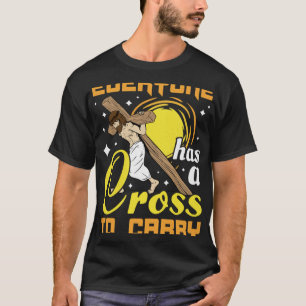 Easter Jesus Everyone Has A Cross To Carry Christi T-Shirt