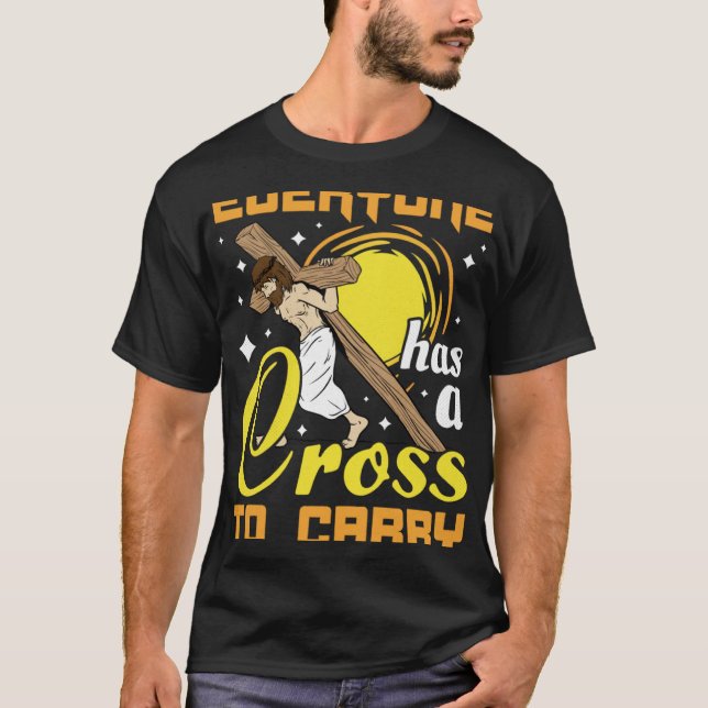 Easter Jesus Everyone Has A Cross To Carry Christi T-Shirt (Front)