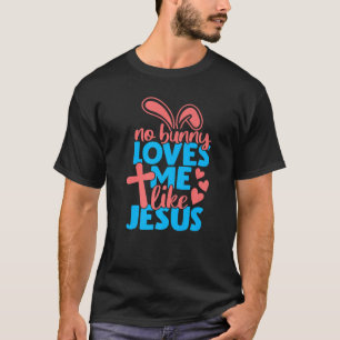 Easter Women Kids No Bunny Loves Me Like Jesus T-Shirt