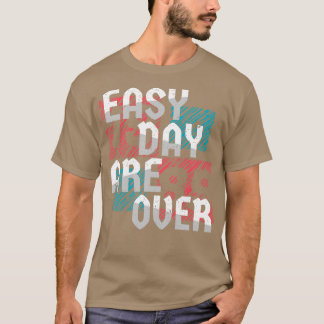 Easy Day Are Over T-Shirt