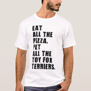 Eat All The Pizza Pet All The Toy Fox Terriers T-Shirt