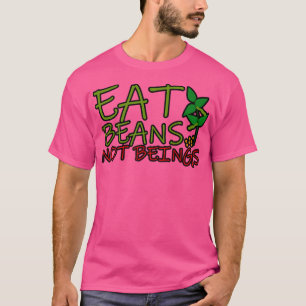 Eat Beans Not Beings T-Shirt