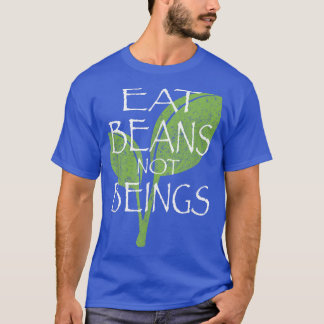 Eat Beans Not Beings Vegan Vegetarian  T-Shirt