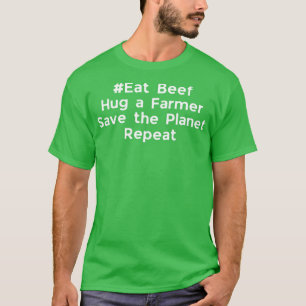 Eat Beef Hug a Farmer Save the Planet Repeat funny T-Shirt