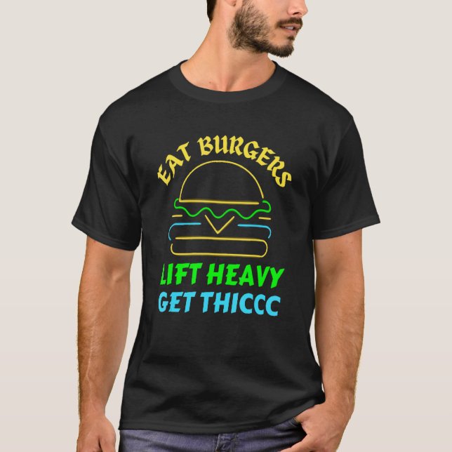 Eat Burgers Lift Havy Get Thic T-Shirt (Front)