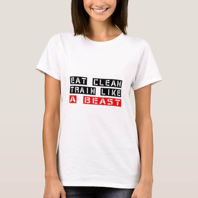 Eat Clean Train Like A Beast T-Shirt (Front)