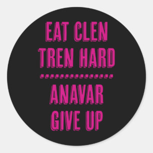 Eat Clen Tren Hard Anavar Give Up Funny Bodybuildi Classic Round Sticker