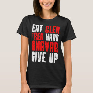 Eat Clen Tren Hard Anavar Give Up T-Shirt
