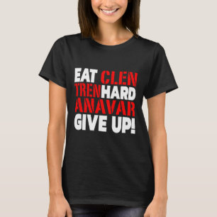 Eat Clen - Tren Hard - Never Give Up Bodybuilding  T-Shirt
