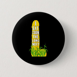 Eat corn the long way funny corn lovers for men 6 cm round badge