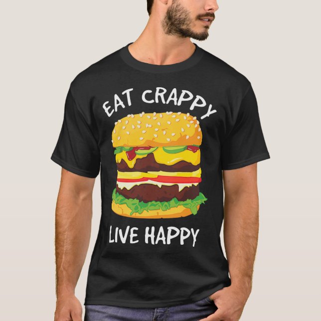 Eat Crappy Live Happy Hamburger  No Vegan gift T-Shirt (Front)