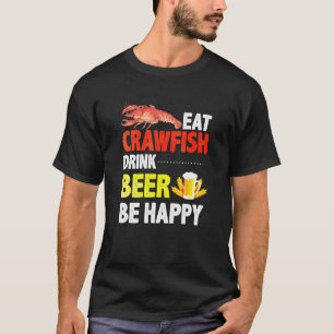Eat Crawfish Drink Beer Be Happy Crawfish Boil T-Shirt