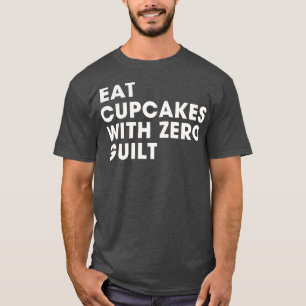 eat cupcake with zero guilt T-Shirt