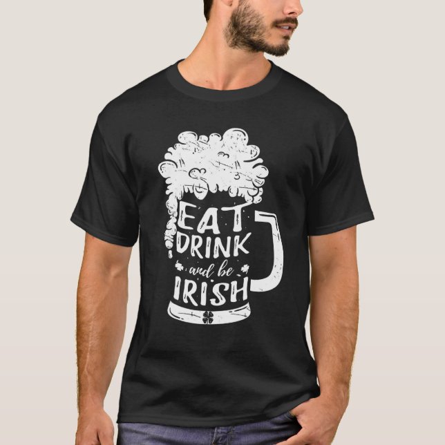 Eat Drink And Be Irish Beer Ireland St Patrick S D T-Shirt (Front)