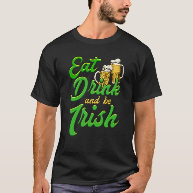 Eat Drink and be Irish beer St Patrick's Day T-Shirt (Front)