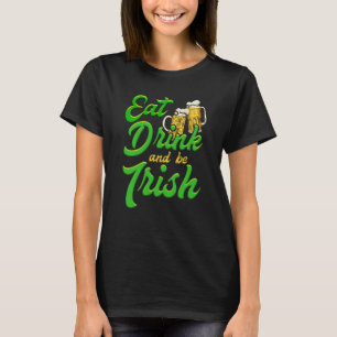 Eat Drink and be Irish beer St Patrick's Day T-Shirt