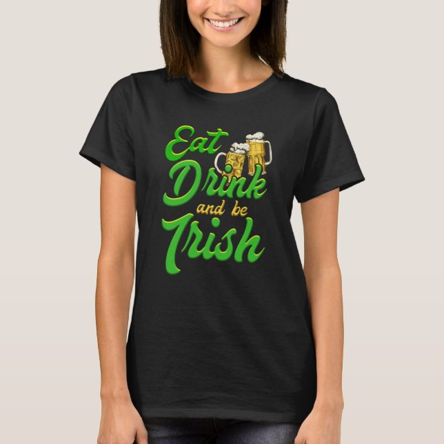 Eat Drink and be Irish beer St Patrick's Day T-Shirt (Front)
