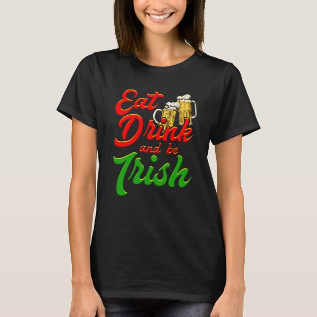 Eat Drink and be Irish beer St Patrick's Day T-Shirt (Front)