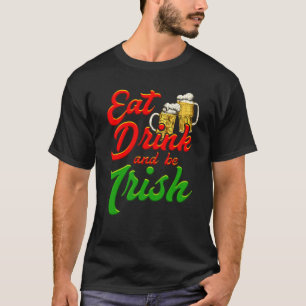 Eat Drink and be Irish beer St Patrick's Day T-Shirt
