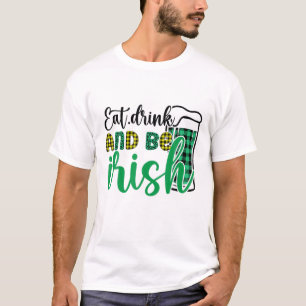 Eat Drink And Be Irish St Patrick Day T-Shirt