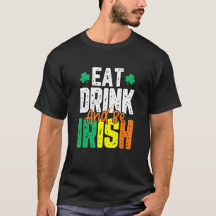 Eat Drink And Be Irish St. Patrick's Day T-Shirt